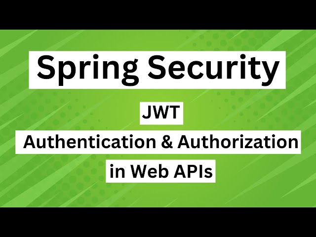 Secure Spring Boot Web API using JWT and Spring Security - JWT Authentication and Authorization