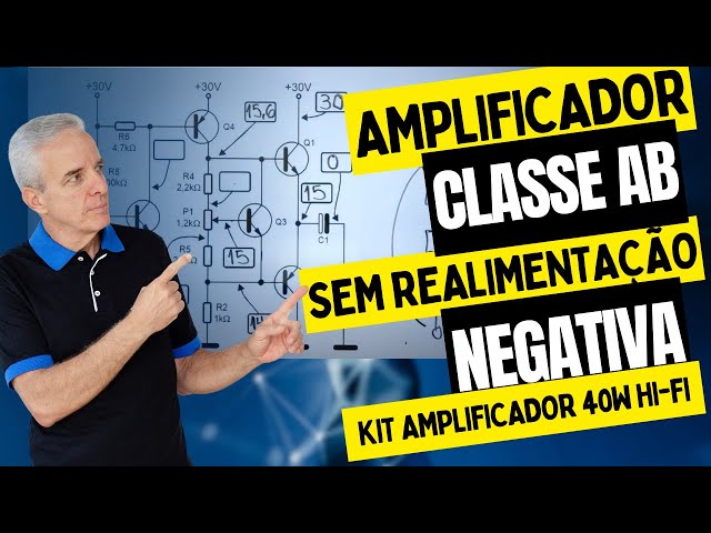 Amplificador classe AB sem realimentação negativa e kit amplificador 40W Hi-Fi