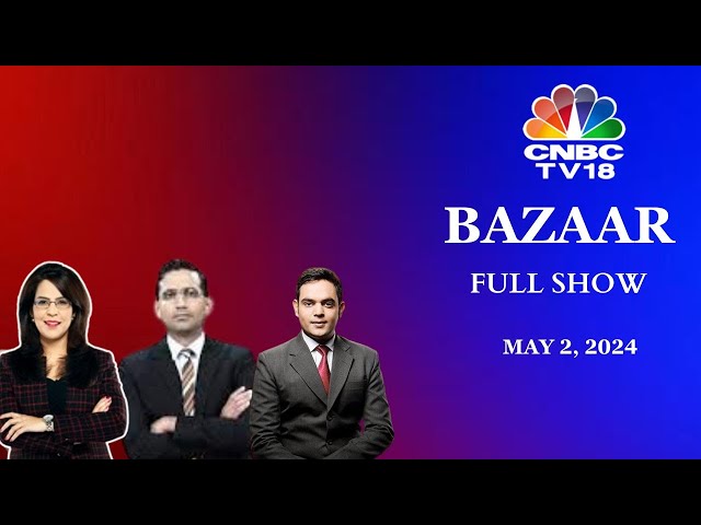 Bazaar: The Most Comprehensive Show On Stock Markets | Full Show | May 2, 2024 | CNBC TV18