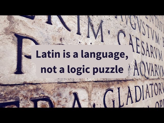 Latin is a language, not a logic puzzle