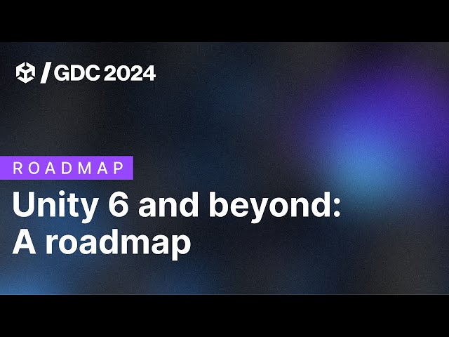 Unity 6 and beyond: A roadmap of Unity Engine and services | GDC 2024