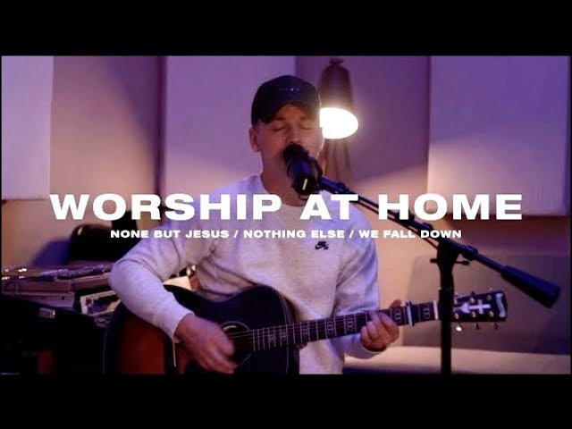 Worship At Home - None But Jesus/Nothing Else/We Fall Down