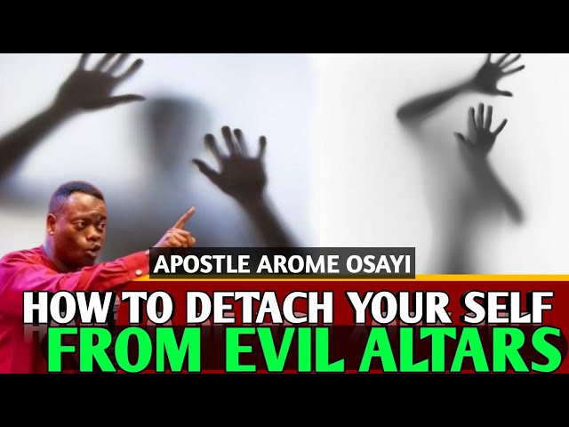 HOW TO DETACH YOURSELF FROM EVIL ALTARS || APOSTLE AROME OSAYI