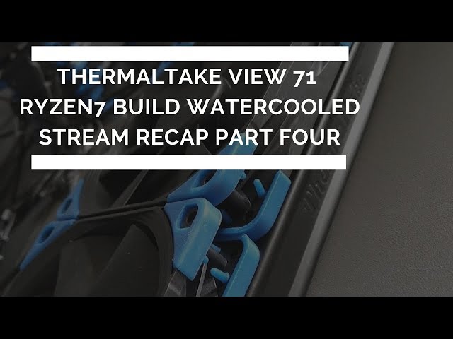 Ryzen 7 Watercooled Build in Thermaltake View 71 Case !