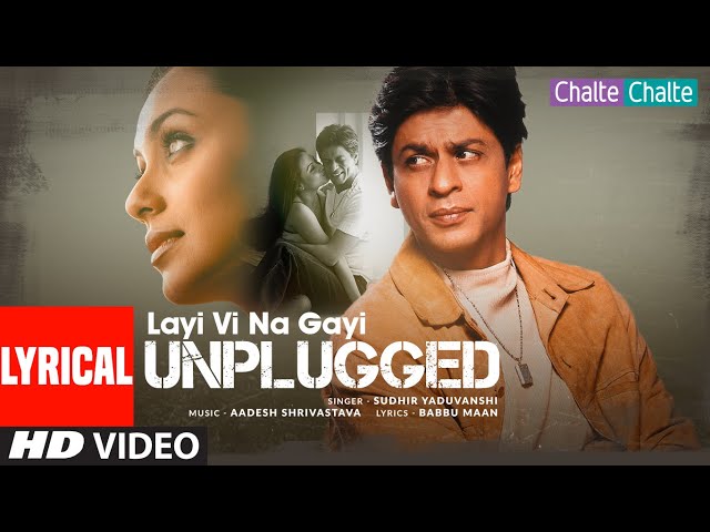 Layi Vi Na Gayi (Unplugged) Lyrical Video: Shah Rukh Khan, Rani Mukerji | Sudhir Yaduvanshi