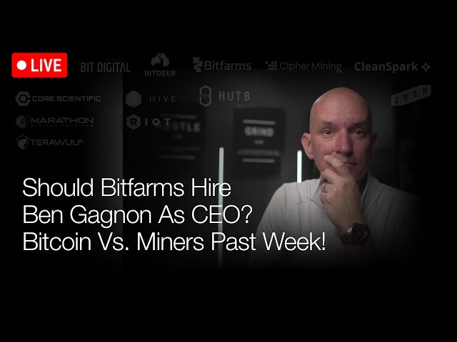 Should Bitfarms Hire Ben Gagnon As New CEO? Bitcoin Vs Miners This Past Week! Q&A