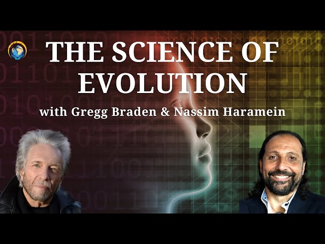 The Science of Evolution with Gregg Braden and Nassim Haramein