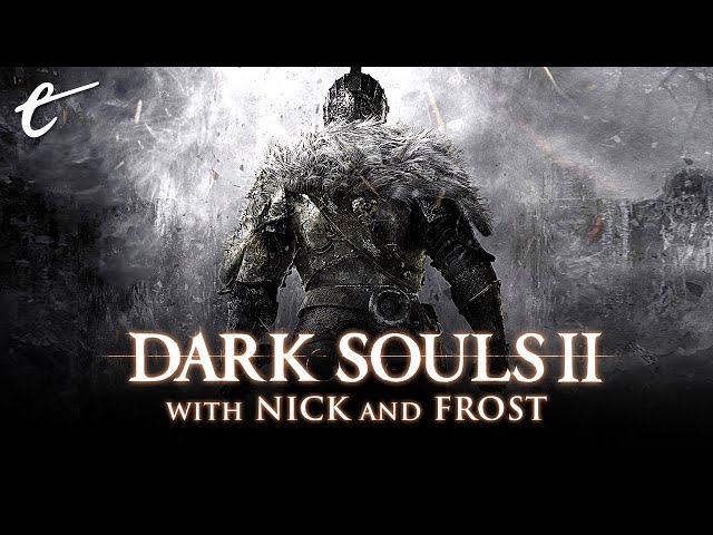Dark Souls 2 - Part 7 | The Editor's Hour with Nick and Frost