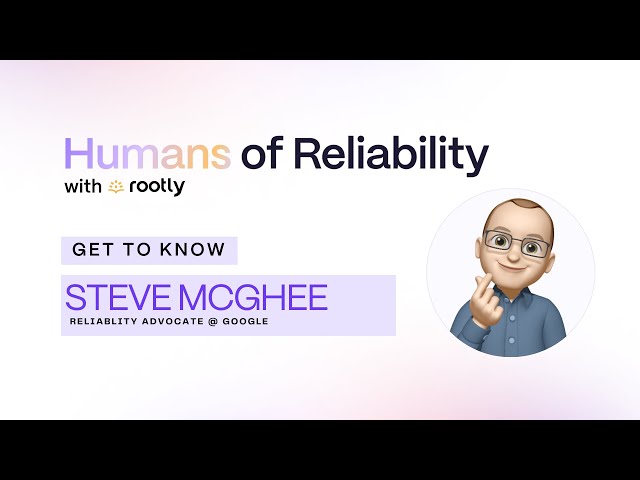 Rootly Humans of Reliability: Steve McGhee