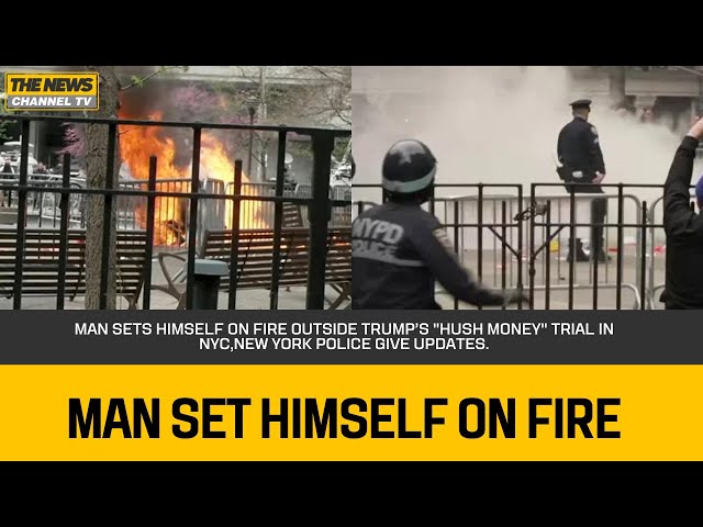 Man sets himself on fire outside Trump’s "Hush money" trial in NYC,New York police give updates.