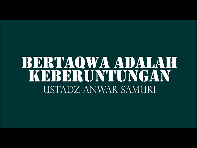 Bertaqwa adalah Keberuntungan -  Ustadz Anwar Samuri