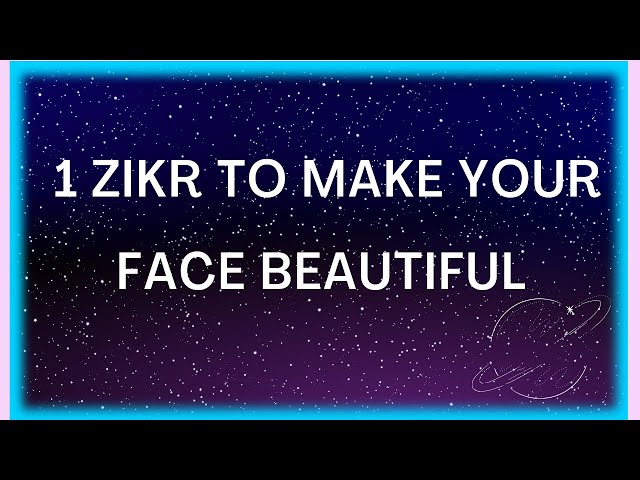 1 ZIKR ALLAH CHANGES YOUR FACE TO BE BEAUTIFUL