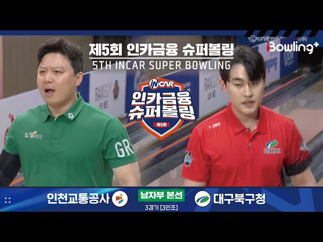 인천교통공사 vs 대구북구청 ㅣ 제5회 인카금융 슈퍼볼링ㅣ 남자부 본선 3경기  3인조 ㅣ 5th Super Bowling