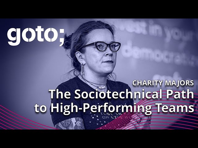 The Sociotechnical Path to High-Performing Teams • Charity Majors • GOTO 2023