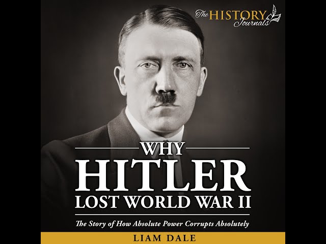 WHY HITLER LOST WORLD WAR II: The Story of How Absolute Power Corrupts Absolutely