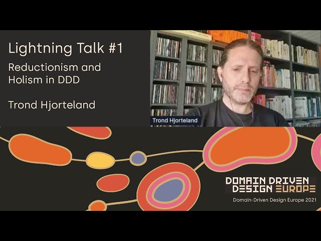 Reductionism & Holism in DDD - Trond Hjorteland - DDD Europe 2021