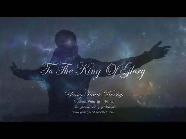 To The King Of Glory-444HZ Prophetic Worship in Gods Frequency! Songs in The Key of David 528hz!
