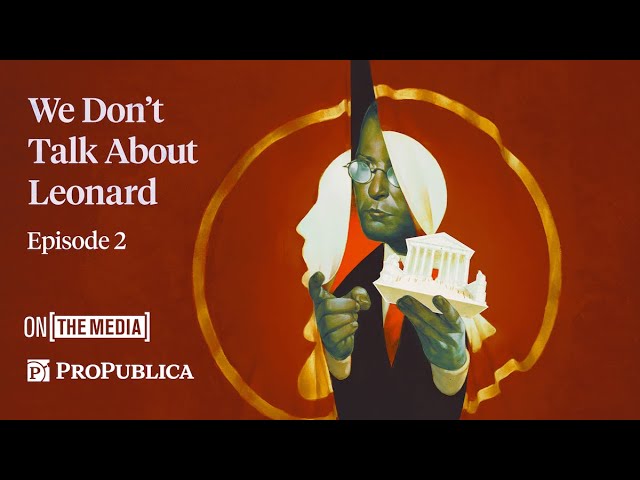 We Don't Talk About Leonard: Episode 2 | A Podcast Miniseries from On the Media and ProPublica