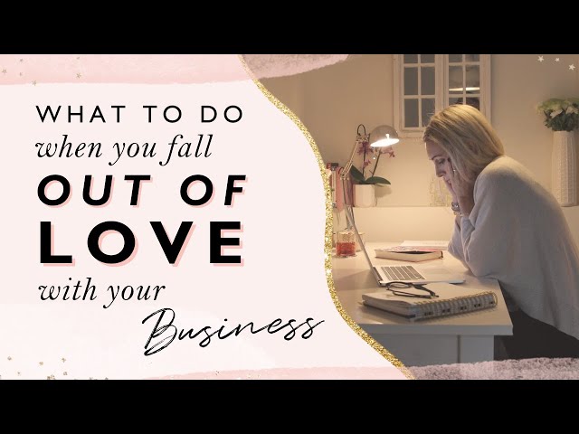 What To Do When You Fall Out Of Love With Your Business