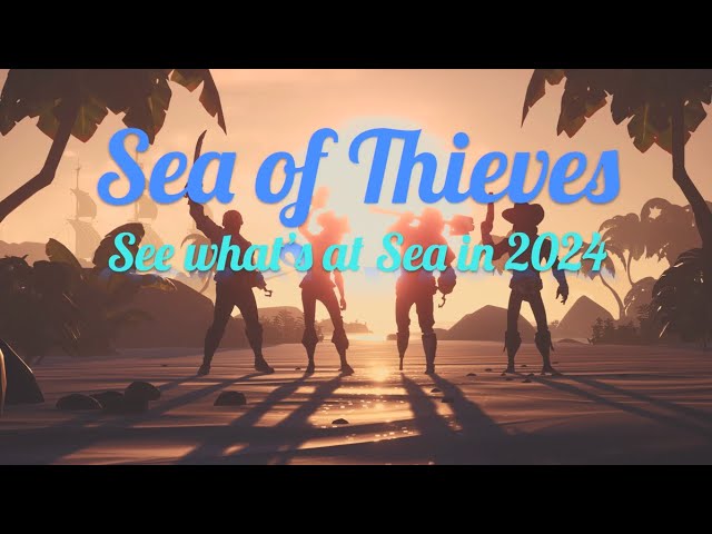 Sea of Thieves: See what's at Sea in 2024!