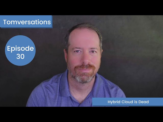 Hybrid Cloud is Dead | Tomversations: Episode 30