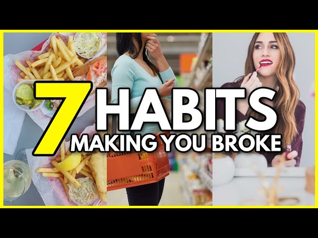 7 HABITS THAT ARE MAKING YOU BROKE