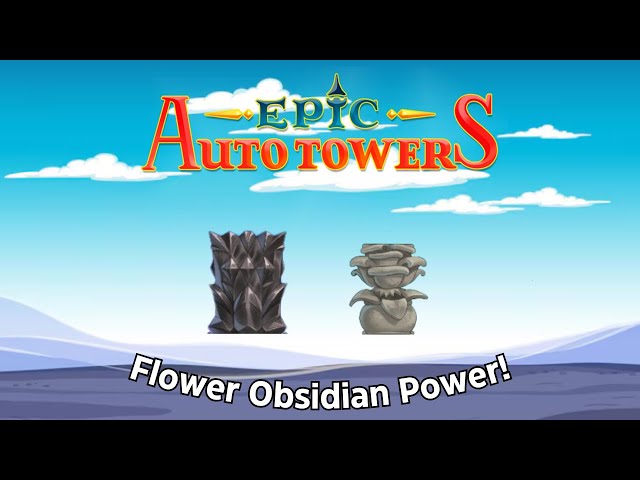 Flowr Obsidian Power! | Epic Auto Towers