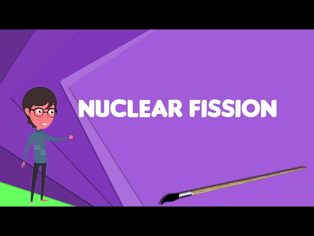 What is Nuclear fission? Explain Nuclear fission, Define Nuclear fission, Meaning of Nuclear fission