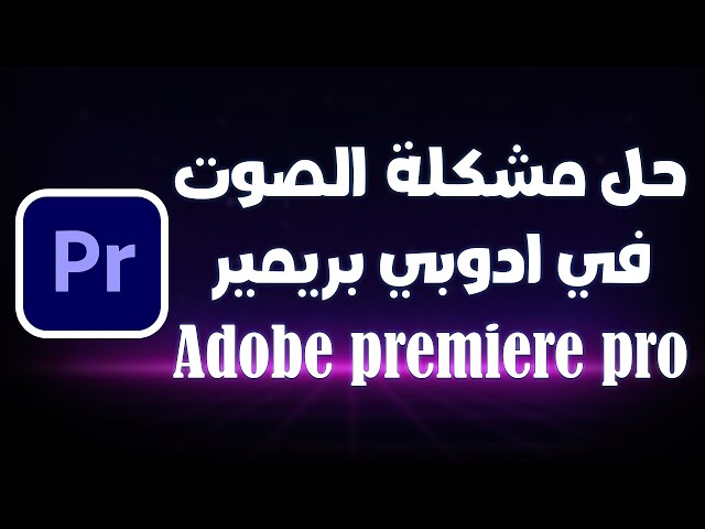 حل مشكلة اختفاء الصوت في برنامج ادوبي بريمير - adobe premiere pro