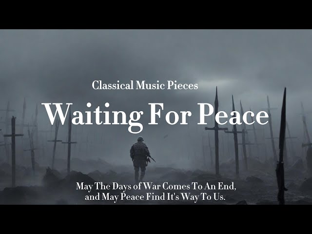 Classical Music for Peace: Evoking Sadness Yet Infused with Hope, Awaiting Peace In The World.