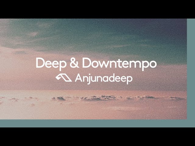'Deep & Downtempo' presented by Anjunadeep