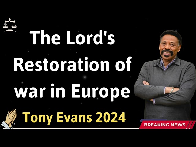 The Lord's Restoration of war in Europe  - Tony Evans 2024