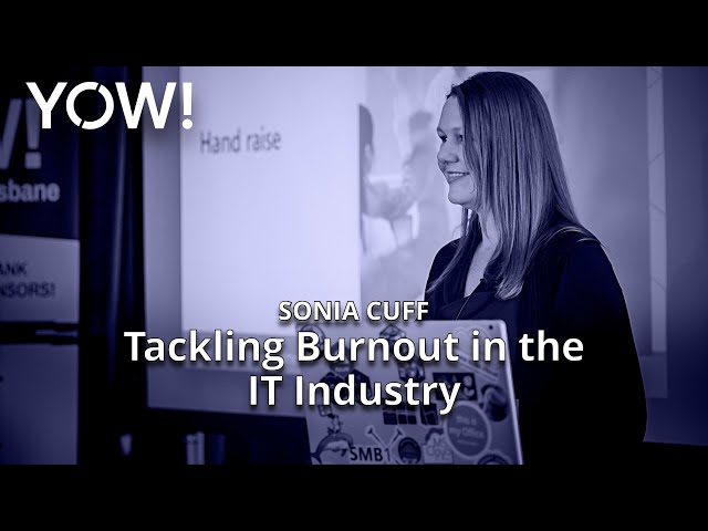 Tackling Burnout in the IT Industry • Sonia Cuff • YOW! 2018