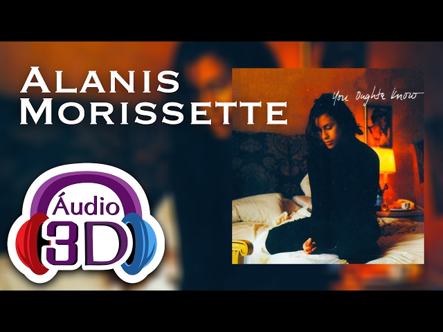 Alanis Morissette - You Oughta Know - AUDIO 3D (TOTAL IMMERSION)