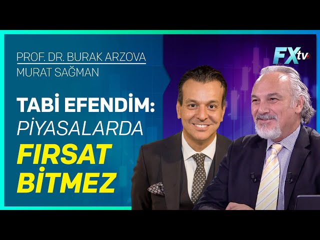 Tabi efendim: Piyasalarda fırsat bitmez | Prof.Dr. Burak Arzova - Murat Sağman