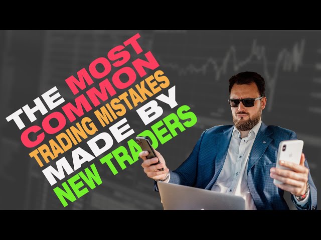 The most common trading mistakes made by new traders