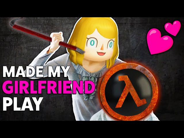 Made My Girlfriend Play Half-Life