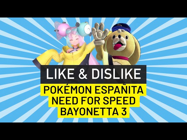 Like & Dislike: Bayonetta 3, Need for Speed Unbound, Pokémon Españita...