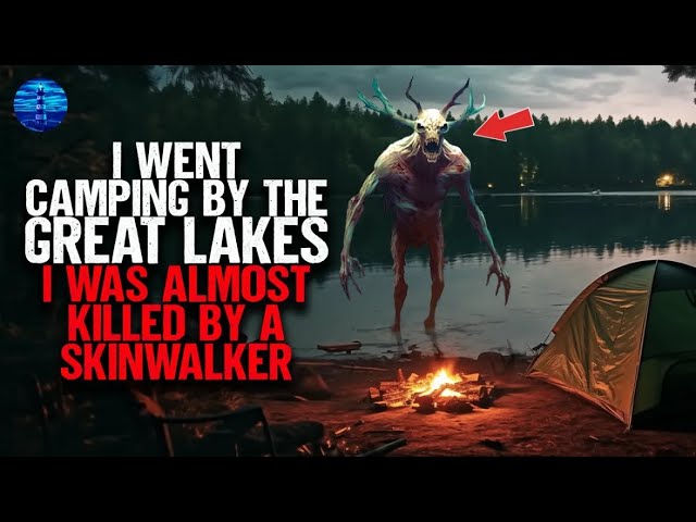 I went camping by the Great Lakes. I was almost killed by a SKINWALKER.