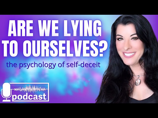 Are You Lying to Yourself? How to spot self-deceit & how to fearlessly face your truth  PODCAST