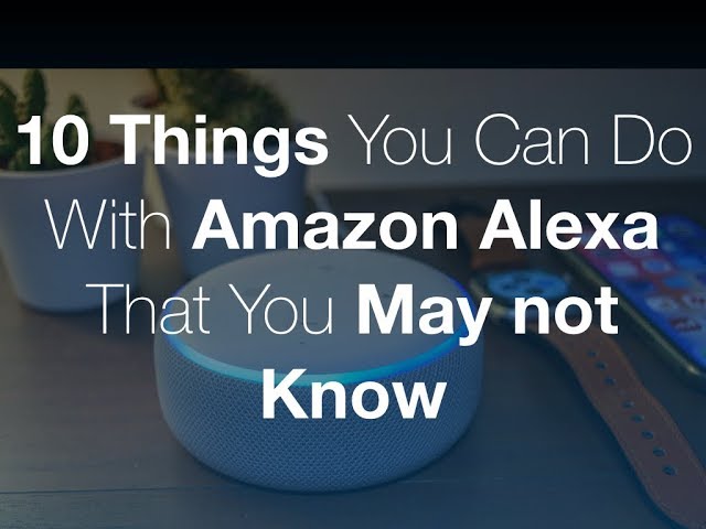 10 BEST Things you can do with your Amazon Alexa Device that You May not Know