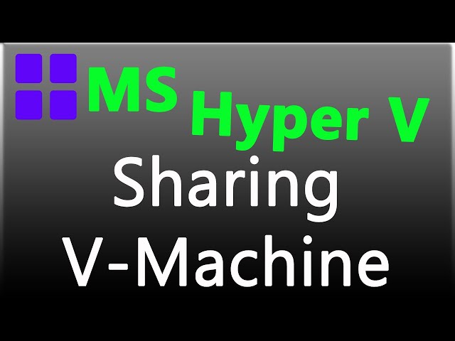 How to share files between a Hyper V host and its virtual machines