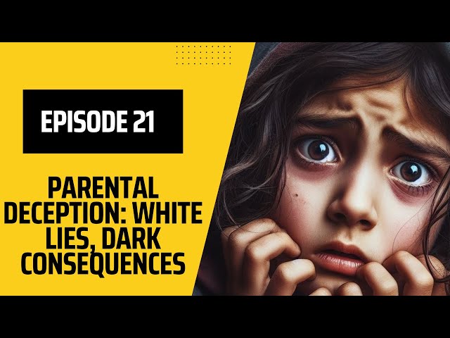 Episode 21 - Parental Deception: White Lies, Dark Consequences