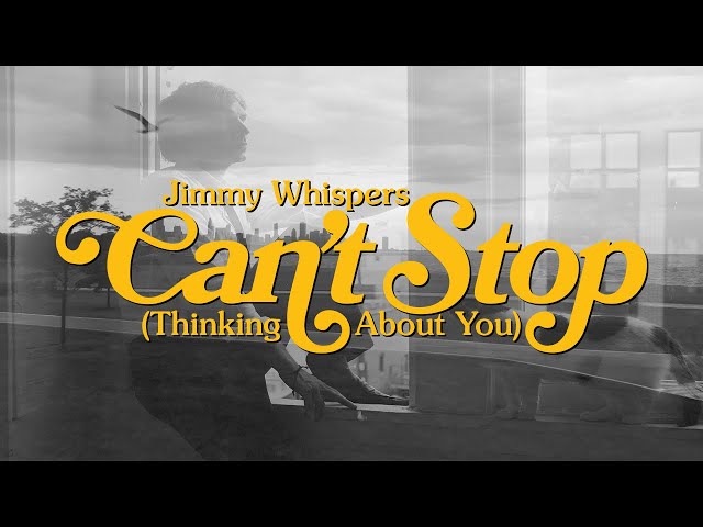 Jimmy Whispers - "Can't Stop (Thinking About You)" (Official Music Video)