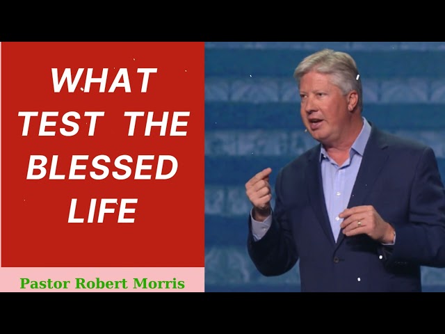 What Test | The Blessed Life - Robert Morris Pastor Semons