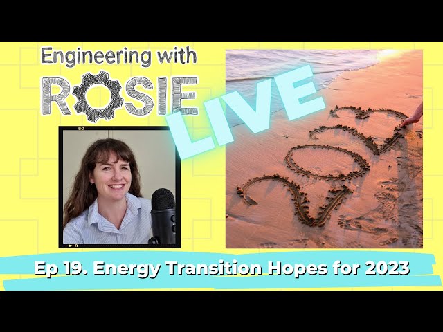 Energy Transition Hopes and Expectations for 2023 | Engineering with Rosie Live Ep 19