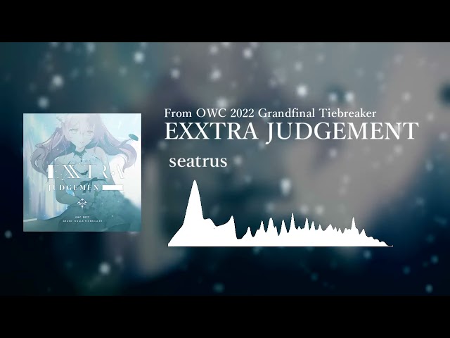 [From OWC 2022 Grandfinals Tiebreaker] seatrus - EXXTRA JUDGEMENT