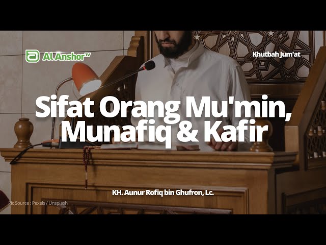 Sifat-Sifat Orang Mu'min, Munafiq & Kafir - KH. Aunur Rofiq bin Ghufron, Lc. | Khutbah Jum'at