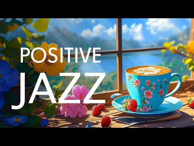 Positive Morning Jazz Music ☕ Smooth Jazz Instrumental Music & Sweet Symphony Bossa Nova Piano
