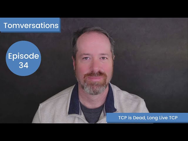 TCP is Dead, Long Live TCP | Tomversations: Episode 34